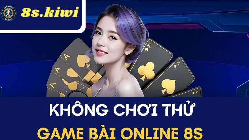 8s không hỗ trợ chơi thử game bài online 8s