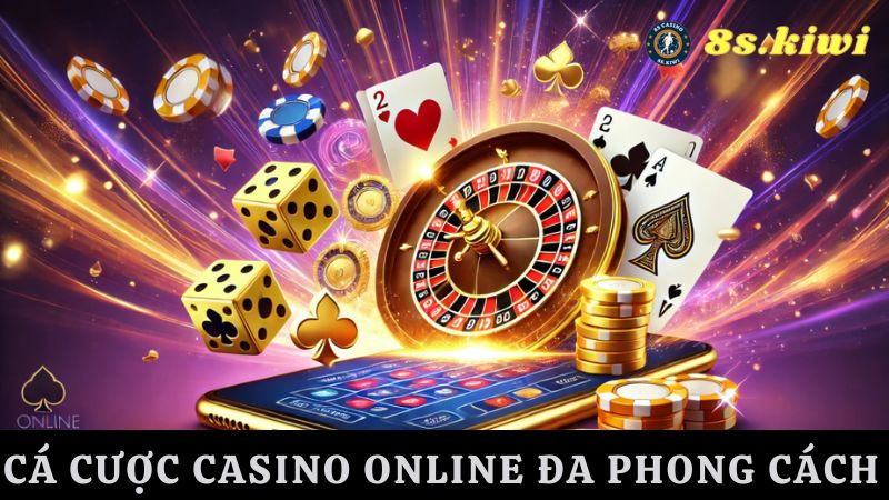 Cá cược casino đa dạng phong cách 