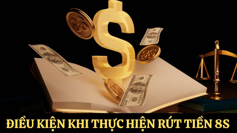 Điều kiện rút tiền 8s 